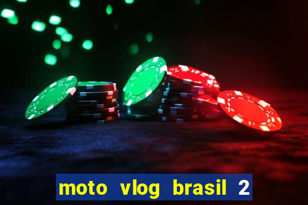 moto vlog brasil 2 dinheiro infinito